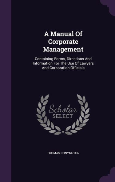 A Manual Of Corporate Management: Containing Forms, Directions And Information For The Use Of Lawyers And Corporation Officials