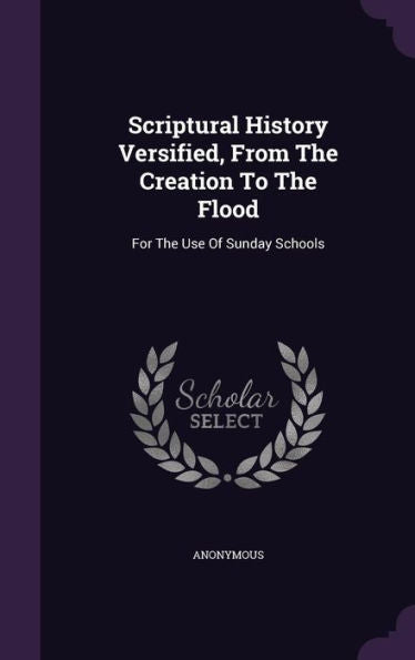 Scriptural History Versified, From The Creation To The Flood: For The Use Of Sunday Schools