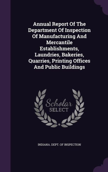 Annual Report Of The Department Of Inspection Of Manufacturing And Mercantile Establishments, Laundries, Bakeries, Quarries, Printing Offices And Public Buildings