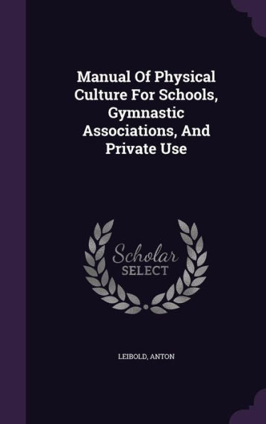 Manual Of Physical Culture For Schools, Gymnastic Associations, And Private Use