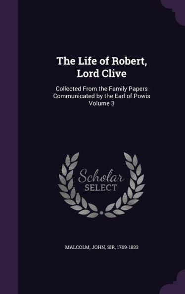 The Life Of Robert, Lord Clive: Collected From The Family Papers Communicated By The Earl Of Powis Volume 3