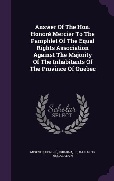 Answer Of The Hon. Honor?Mercier To The Pamphlet Of The Equal Rights Association Against The Majority Of The Inhabitants Of The Province Of Quebec