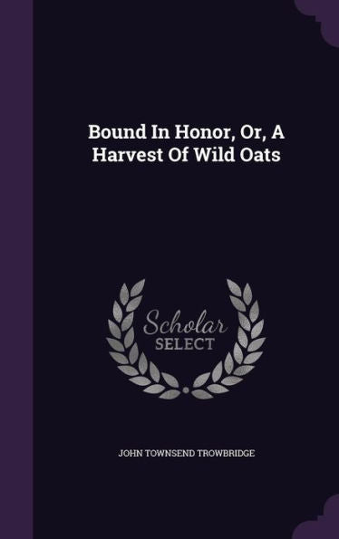 Bound In Honor, Or, A Harvest Of Wild Oats