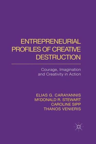 Entrepreneurial Profiles Of Creative Destruction: Courage, Imagination And Creativity In Action