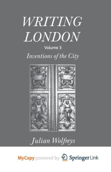 Writing London: Volume 3: Inventions Of The City
