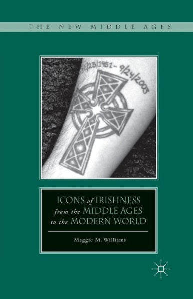 Icons Of Irishness From The Middle Ages To The Modern World (The New Middle Ages)