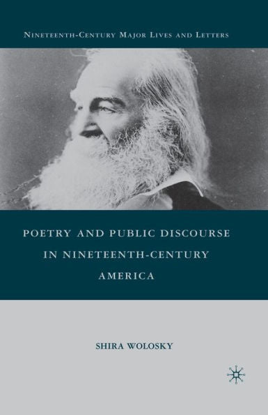 Poetry And Public Discourse In Nineteenth-Century America (Nineteenth-Century Major Lives And Letters)