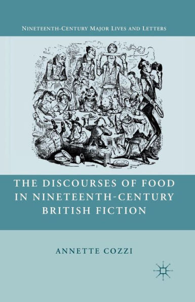 The Discourses Of Food In Nineteenth-Century British Fiction (Nineteenth-Century Major Lives And Letters)