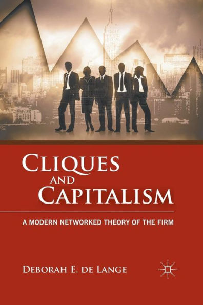Cliques And Capitalism: A Modern Networked Theory Of The Firm