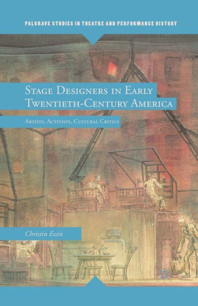 Stage Designers In Early Twentieth-Century America: Artists, Activists, Cultural Critics (Palgrave Studies In Theatre And Performance History)