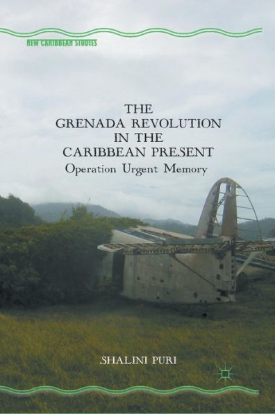 The Grenada Revolution In The Caribbean Present: Operation Urgent Memory (New Caribbean Studies)