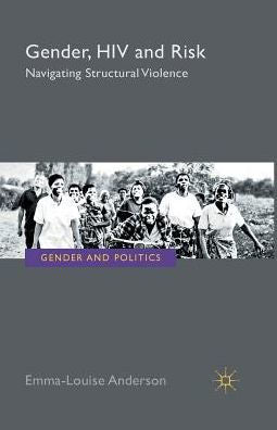 Gender, Hiv And Risk: Navigating Structural Violence (Gender And Politics)