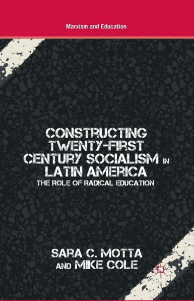 Constructing Twenty-First Century Socialism In Latin America: The Role Of Radical Education (Marxism And Education)