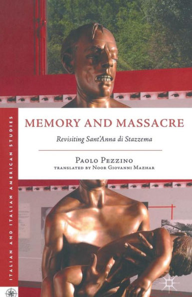 Memory And Massacre: Revisiting Sant?Anna Di Stazzema (Italian And Italian American Studies)