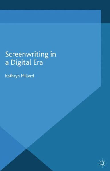 Screenwriting In A Digital Era (Palgrave Studies In Screenwriting)