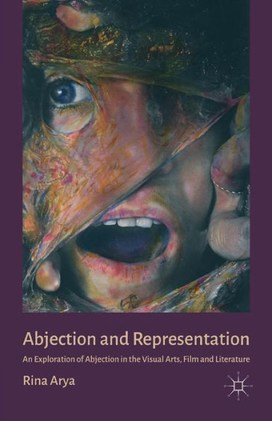 Abjection And Representation: An Exploration Of Abjection In The Visual Arts, Film And Literature