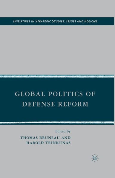 Global Politics Of Defense Reform (Initiatives In Strategic Studies: Issues And Policies)