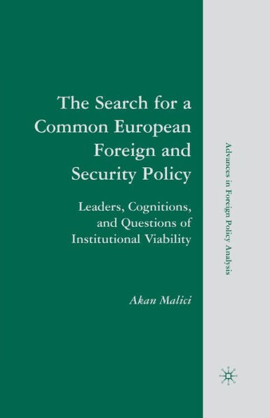 The Search For A Common European Foreign And Security Policy: Leaders, Cognitions, And Questions Of Institutional Viability (Advances In Foreign Policy Analysis)