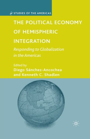 The Political Economy Of Hemispheric Integration: Responding To Globalization In The Americas (Studies Of The Americas)