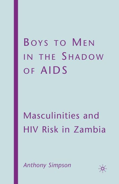 Boys To Men In The Shadow Of Aids: Masculinities And Hiv Risk In Zambia