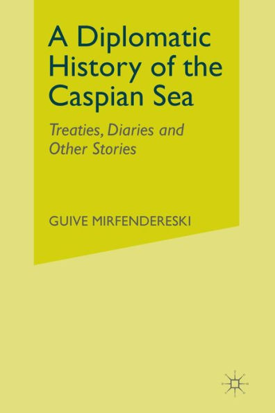 A Diplomatic History Of The Caspian Sea: Treaties, Diaries And Other Stories