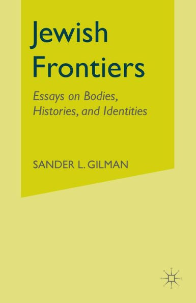 Jewish Frontiers: Essays On Bodies, Histories, And Identities