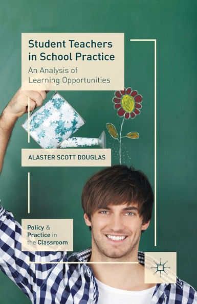 Student Teachers In School Practice: An Analysis Of Learning Opportunities (Policy And Practice In The Classroom)
