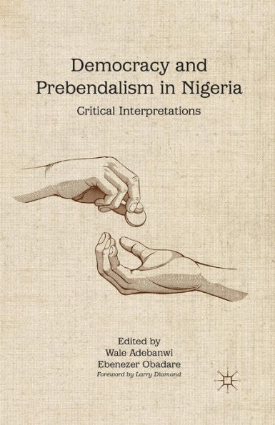 Democracy And Prebendalism In Nigeria: Critical Interpretations