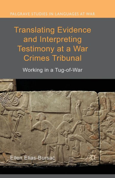 Translating Evidence And Interpreting Testimony At A War Crimes Tribunal: Working In A Tug-Of-War (Palgrave Studies In Languages At War)