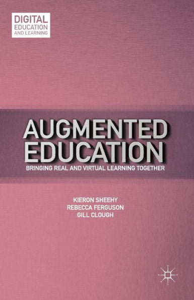 Augmented Education: Bringing Real And Virtual Learning Together (Digital Education And Learning)