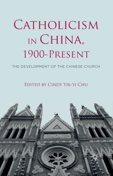 Catholicism In China, 1900-Present: The Development Of The Chinese Church