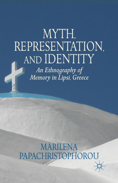Myth, Representation, And Identity: An Ethnography Of Memory In Lipsi, Greece