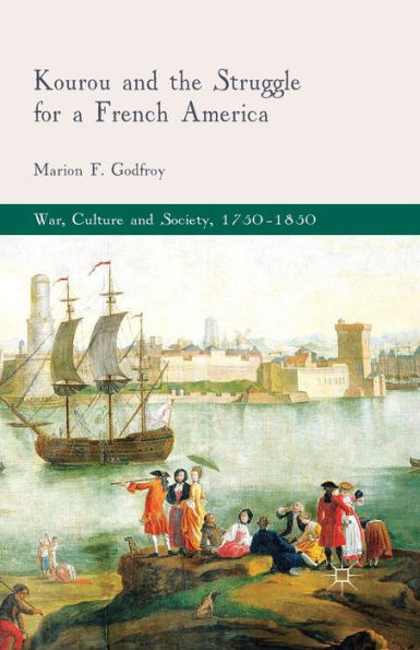 Kourou And The Struggle For A French America (War, Culture And Society, 1750?850)