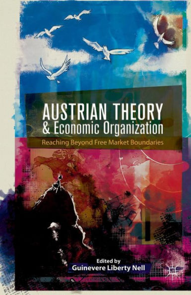 Austrian Theory And Economic Organization: Reaching Beyond Free Market Boundaries