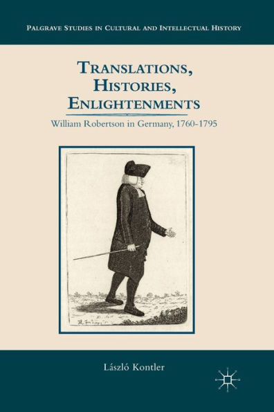 Translations, Histories, Enlightenments: William Robertson In Germany, 1760-1795 (Palgrave Studies In Cultural And Intellectual History)