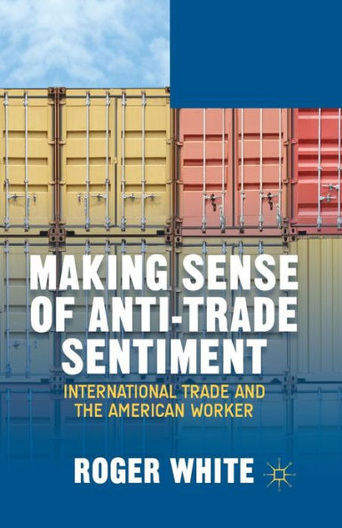 Making Sense Of Anti-Trade Sentiment: International Trade And The American Worker
