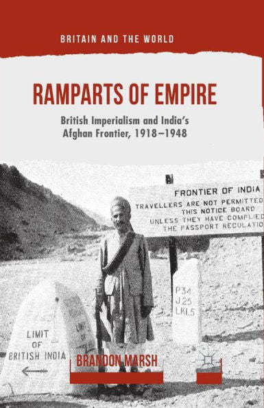 Ramparts Of Empire: British Imperialism And India's Afghan Frontier, 1918-1948 (Britain And The World)