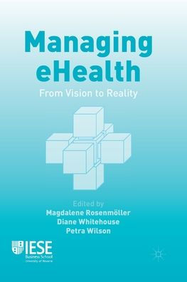 Managing Ehealth: From Vision To Reality (Iese Business Collection)
