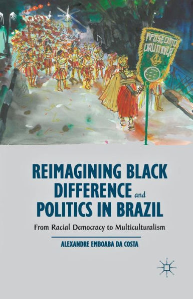 Reimagining Black Difference And Politics In Brazil: From Racial Democracy To Multiculturalism