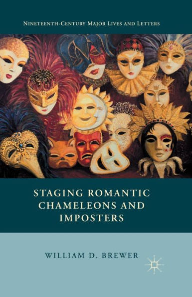 Staging Romantic Chameleons And Imposters (Nineteenth-Century Major Lives And Letters)