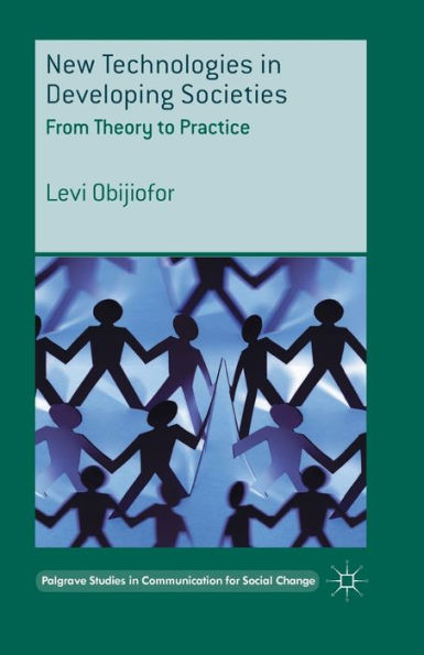 New Technologies In Developing Societies: From Theory To Practice (Palgrave Studies In Communication For Social Change)