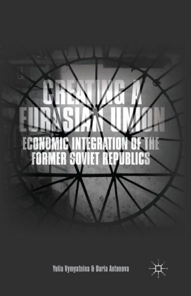 Creating A Eurasian Union: Economic Integration Of The Former Soviet Republics
