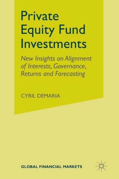 Private Equity Fund Investments: New Insights On Alignment Of Interests, Governance, Returns And Forecasting (Global Financial Markets)