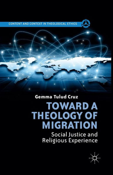 Toward A Theology Of Migration: Social Justice And Religious Experience (Content And Context In Theological Ethics)