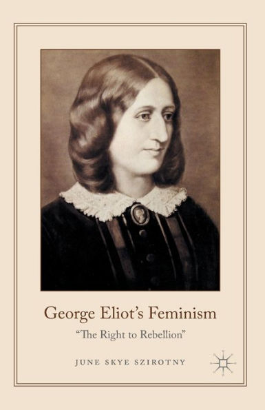 George Eliot's Feminism: The Right To Rebellion