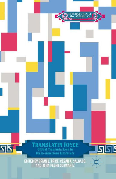 Translatin Joyce: Global Transmissions In Ibero-American Literature (Literatures Of The Americas)
