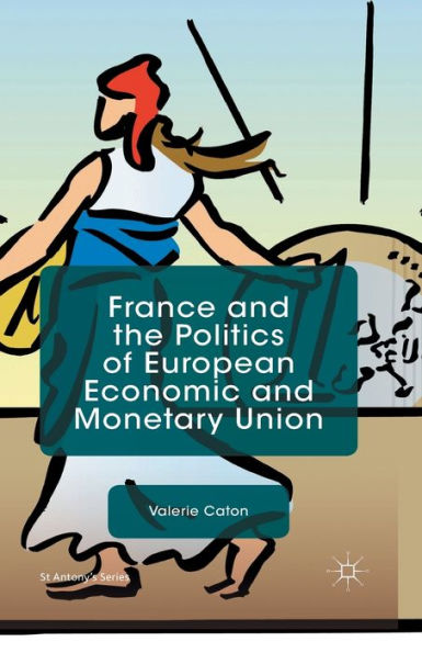 France And The Politics Of European Economic And Monetary Union (St Antony's Series)