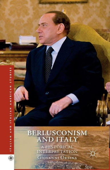 Berlusconism And Italy: A Historical Interpretation (Italian And Italian American Studies)