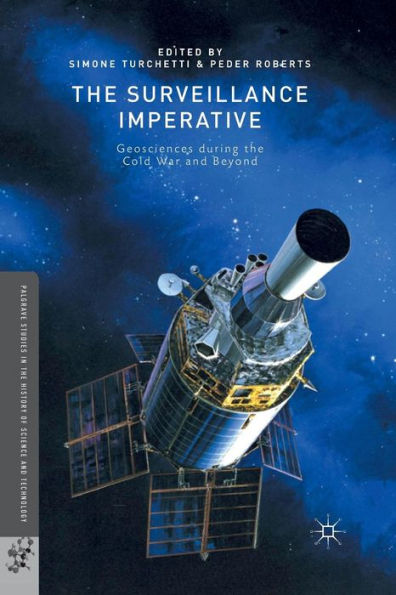The Surveillance Imperative: Geosciences During The Cold War And Beyond (Palgrave Studies In The History Of Science And Technology)