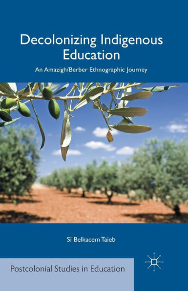 Decolonizing Indigenous Education: An Amazigh/Berber Ethnographic Journey (Postcolonial Studies In Education)